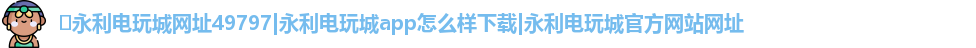 ​永利电玩城网址49797